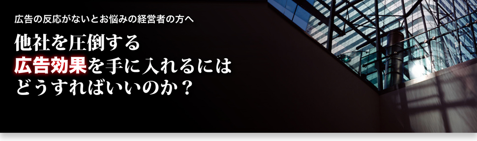 広告の反応がないとお悩みの経営者へ。他者を圧倒する広告効果を手に入れるにはどうすればいいのか?